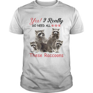 Es I Really Do Need All These Raccoons Shirt
